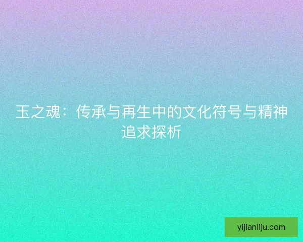 玉之魂：传承与再生中的文化符号与精神追求探析